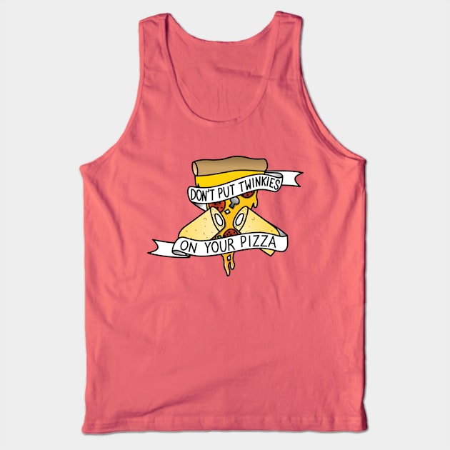 Don't Put Twinkies On Your Pizza Tank Top by Kimberly Sterling